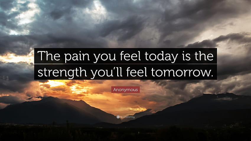 Anonymous Quote: “The pain you feel today is the strength HD wallpaper