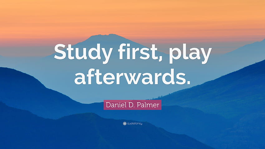 Daniel D. Palmer Quote: “Study first, play afterwards.” (12 ) - Quotefancy, Study Quotes HD wallpaper